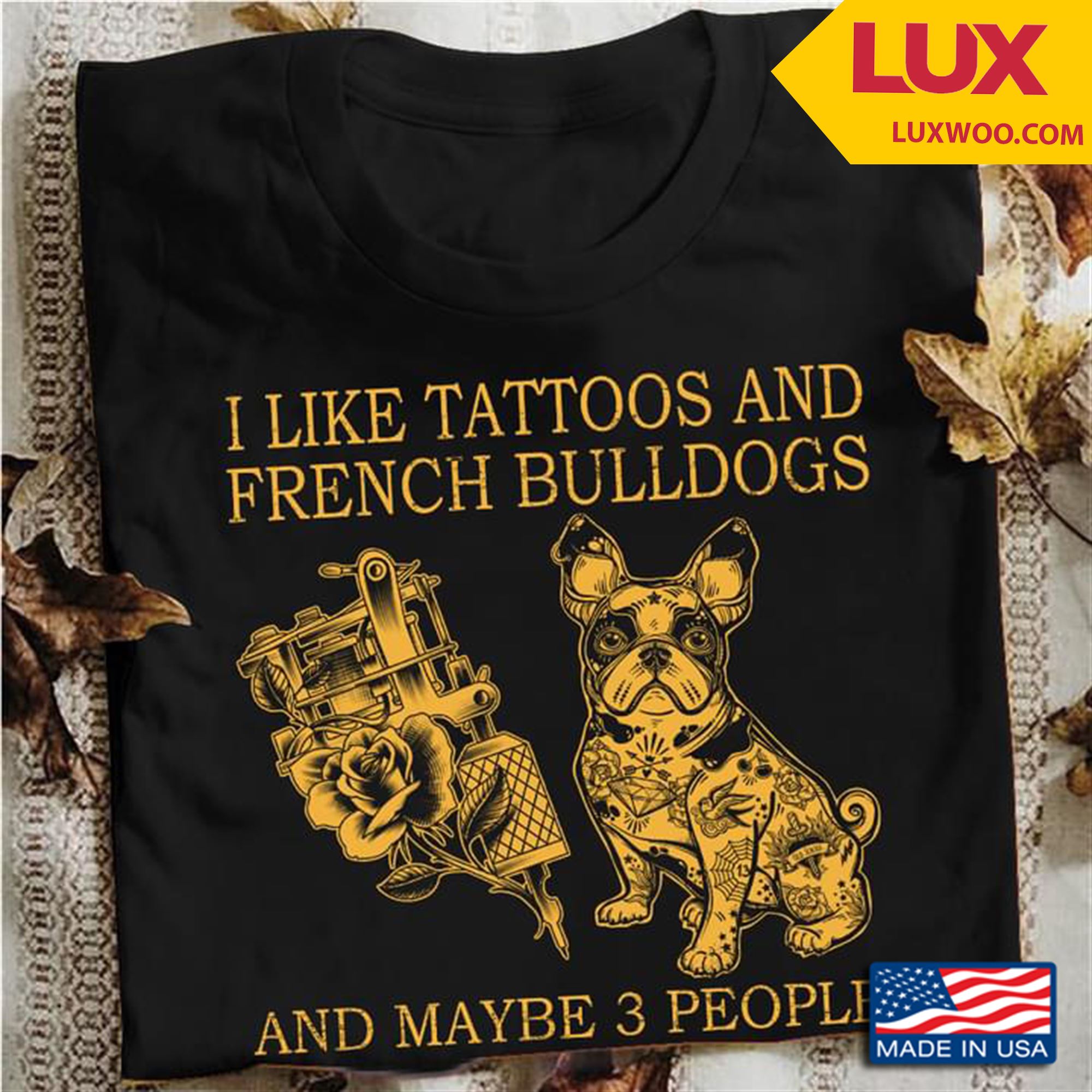 I Like Tattoos And French Bulldogs And Maybe 3 People Tshirt Size Up To 5xl