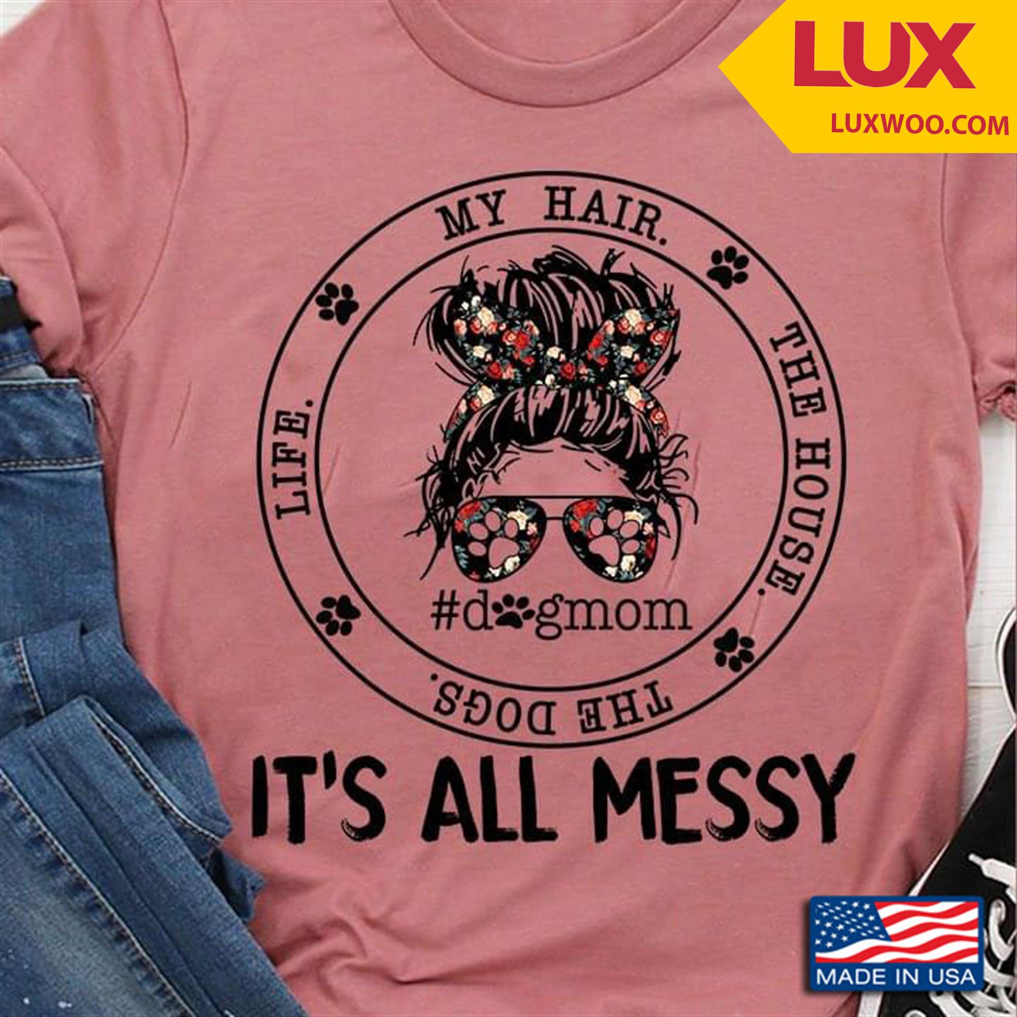 My Hair The House The Dogs Life Its All Messy Dogmom Shirt Plus Size Up To 5xl