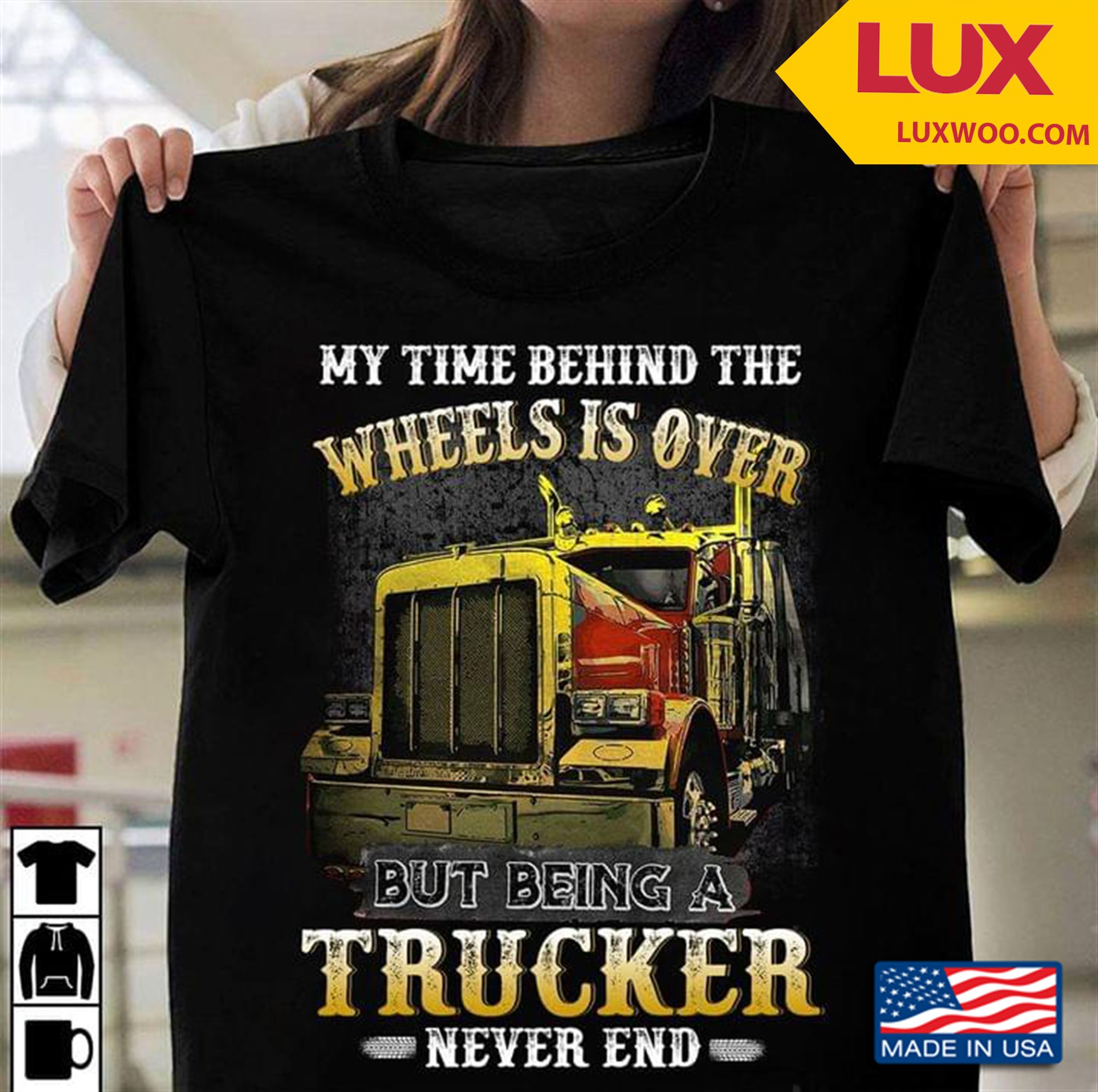 My Time Behind The Wheels Is Over But Being A Trucker Never End Tshirt Size Up To 5xl