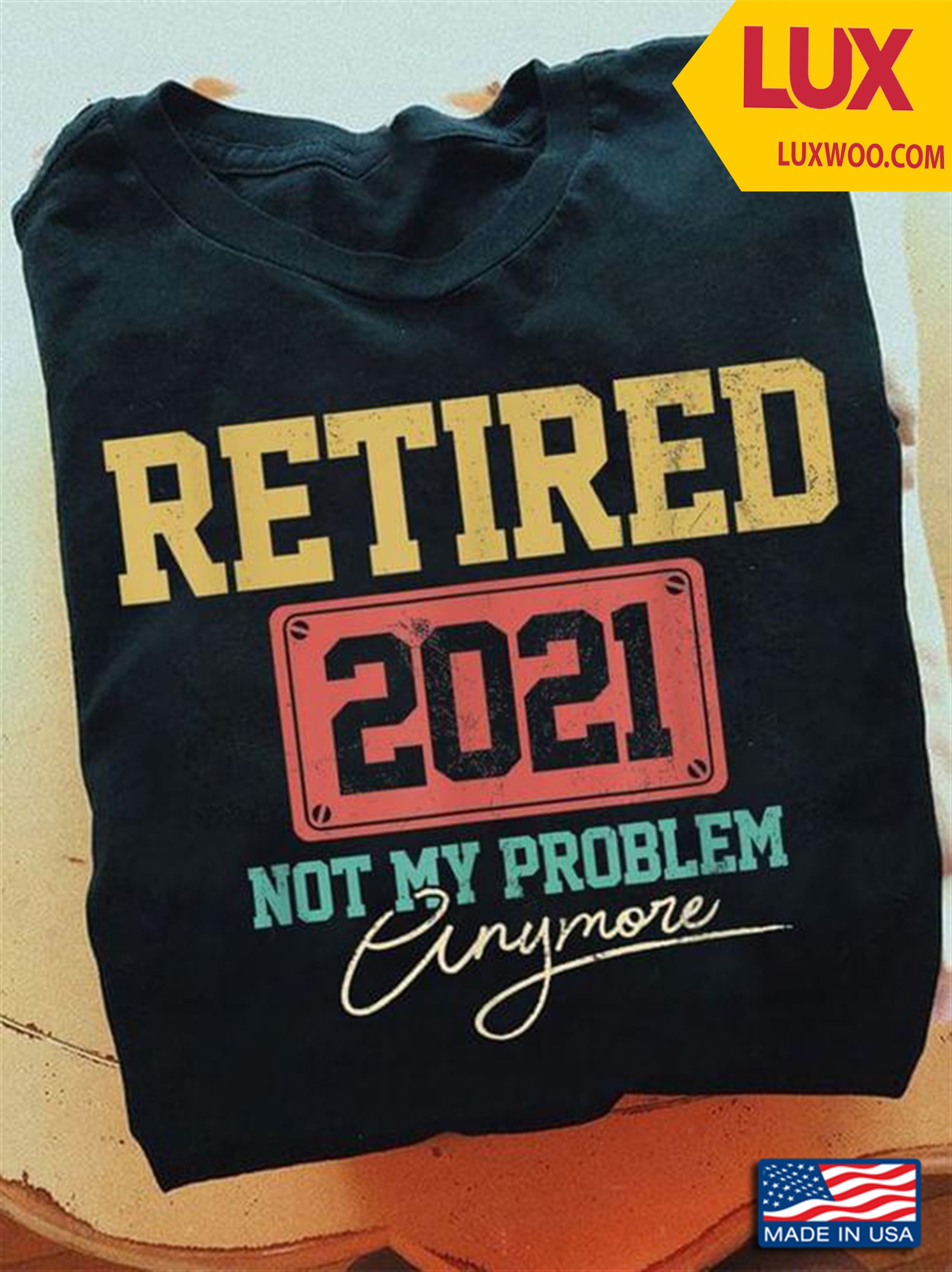 Retired 2021 Not My Problem Anymore Shirt Plus Size Up To 5xl