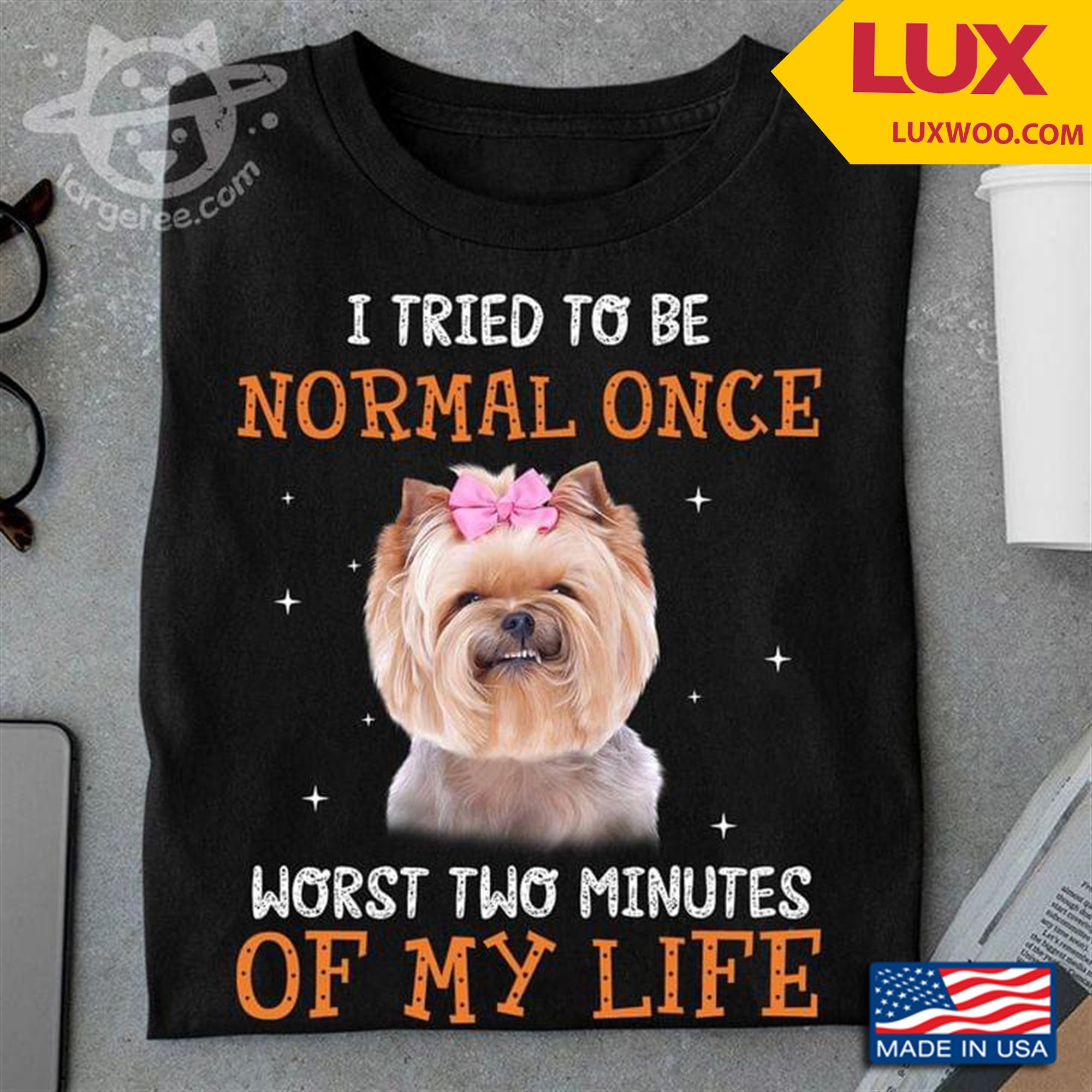 Yorkshire Terrier I Tried To Be Normal Once Worst Two Minutes Of My Life Tshirt Plus Size Up To 5xl