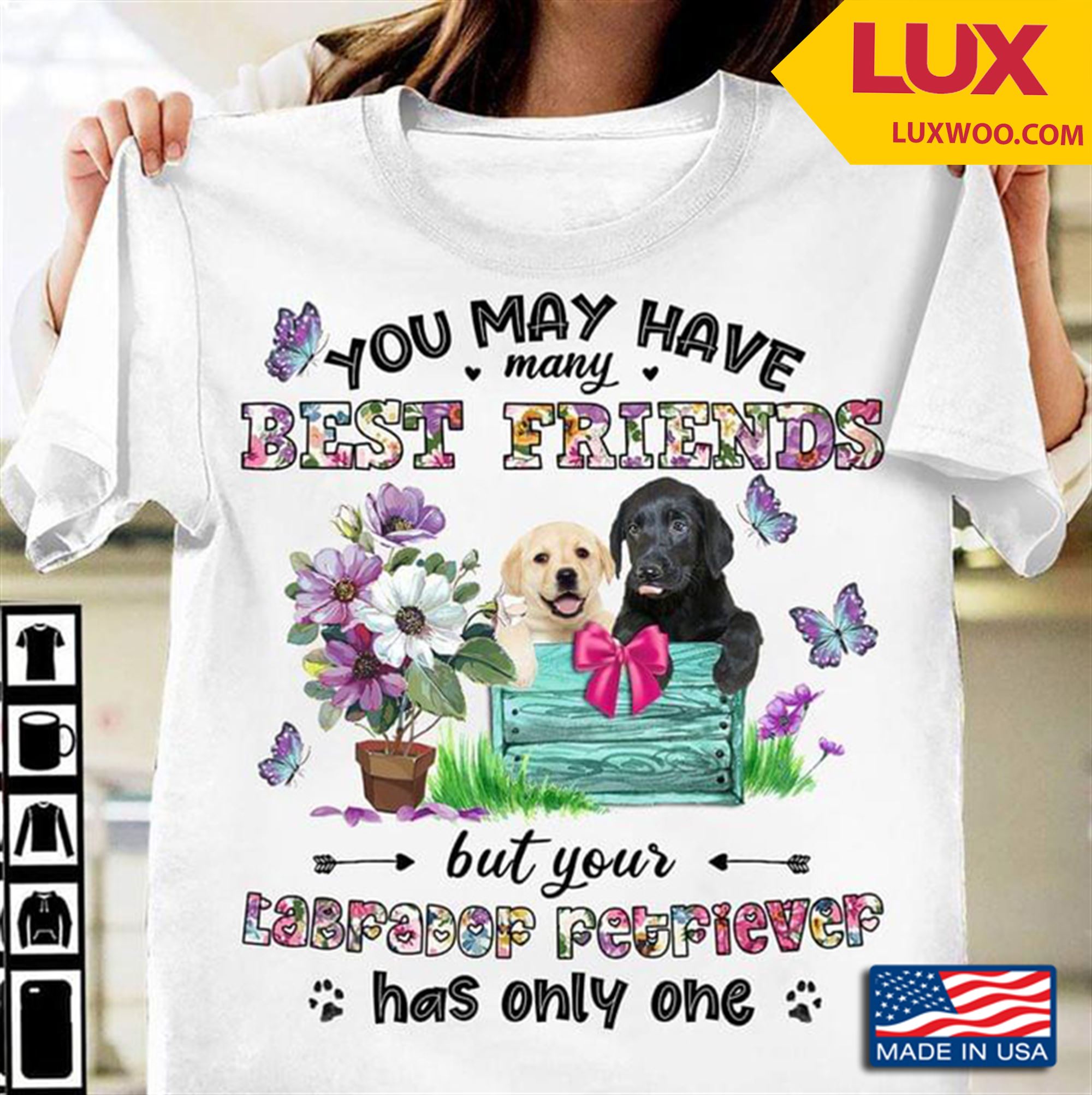 You May Have Many Best Friends But Your Labrador Retriever Has Only One Tshirt Plus Size Up To 5xl
