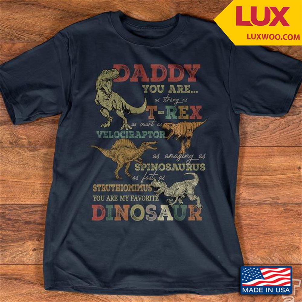 Daddy You Are As Strong As T-rex As Smart As Velociraptor As Amazing As Spinosaurus New Version Tshirt Size Up To 5xl