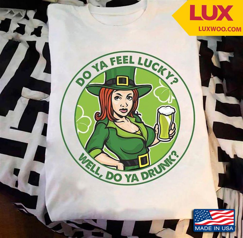 Do Ya Feel Lucky Well Do Ya Drunk Leprechaun St Patricks Day Shirt Size Up To 5xl