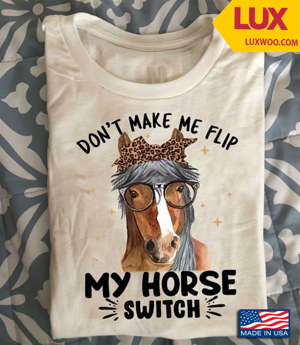 Dont Make Me Flip My Horse Switch Shirt Size Up To 5xl
