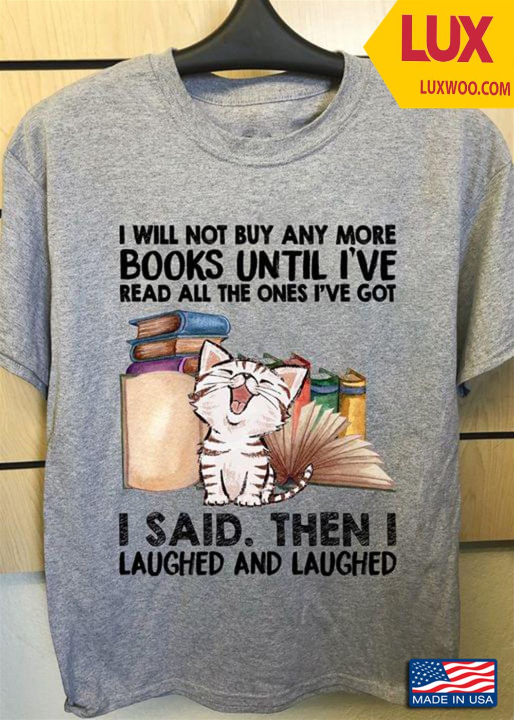 I Will Not Buy Anymore Books Until Ive Read All The Ones Ive Got I Said Then I Laughed And Laughed Shirt Size Up To 5xl