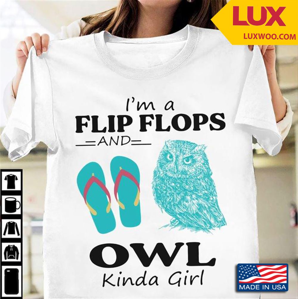 Im A Flip Flops And Owl Kinda Girl Shirt Size Up To 5xl