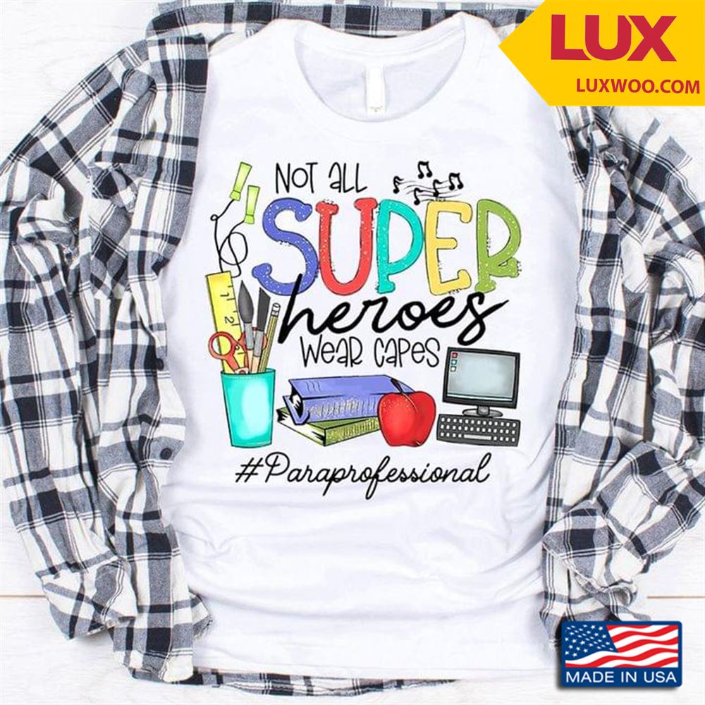 Not All Super Heroes Wear Capes Paraprofessional Shirt Size Up To 5xl