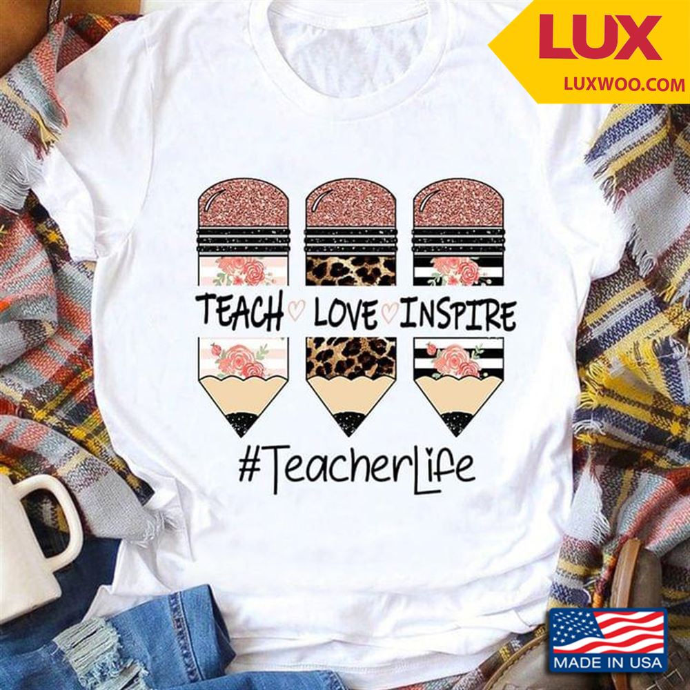 Teach Love Inspire Teacher Life Shirt Size Up To 5xl