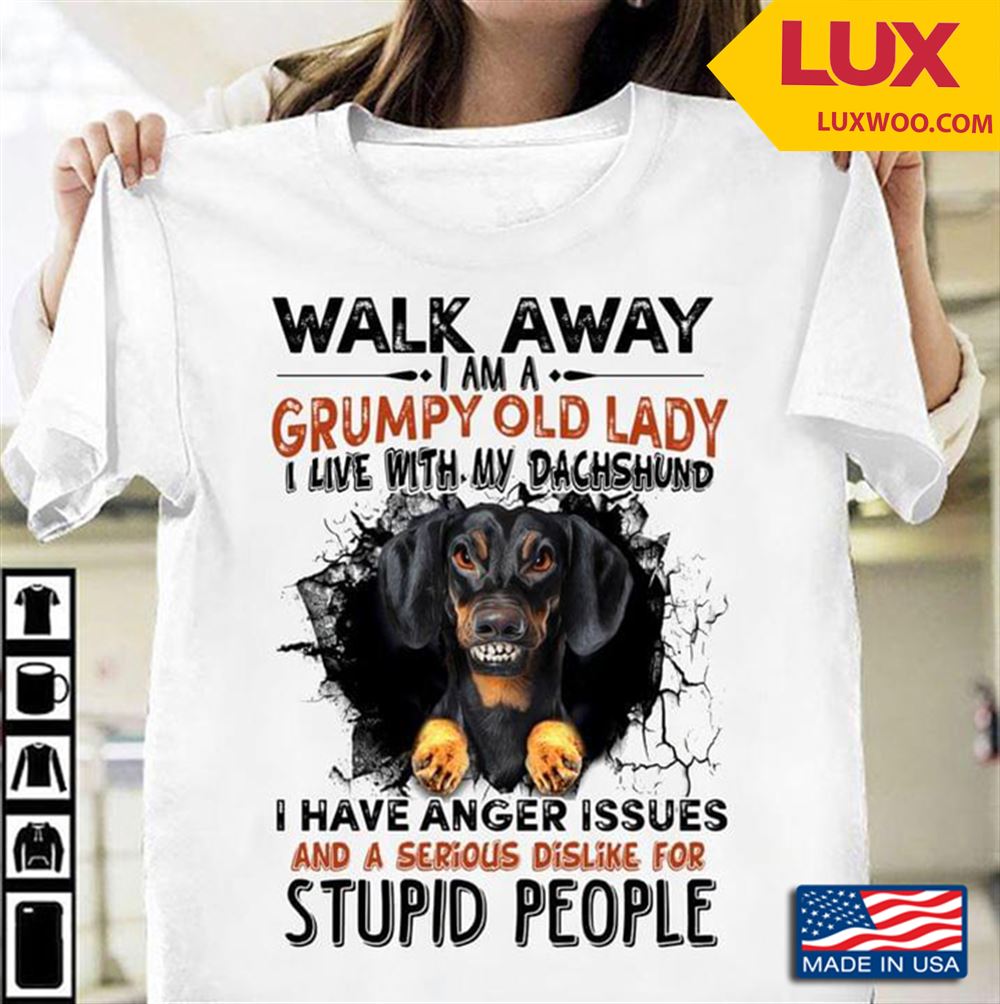 Walk Away I Am A Grumpy Old Lady I Live With My Dachshund I Have Anger Issues And A Serious Dislike Shirt Size Up To 5xl
