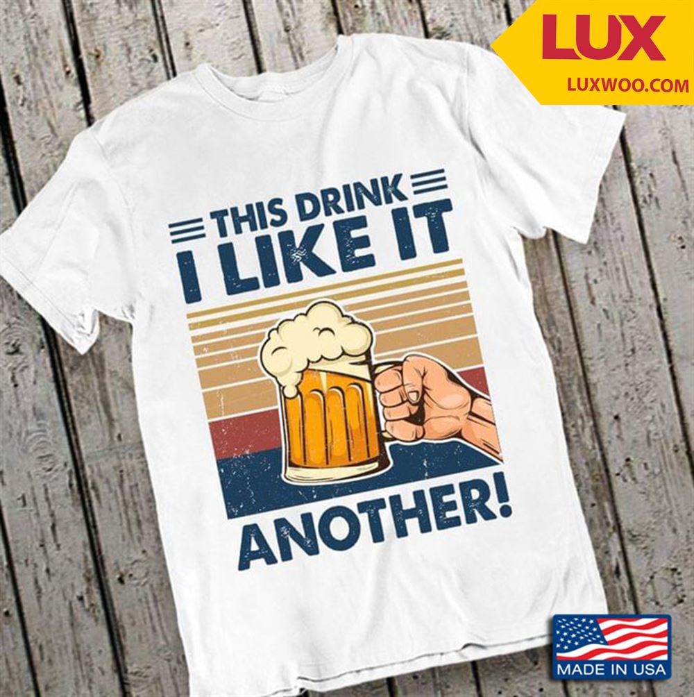 Beer This Drink I Like It Another Shirt Size Up To 5xl