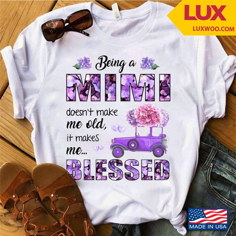 Being Mimi Doesnt Make Me Old It Makes Me Blessed Hydrangea Shirt Size Up To 5xl