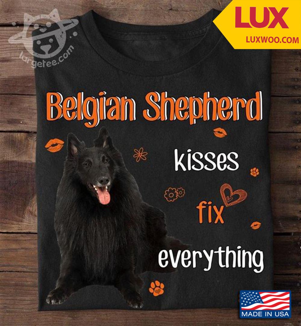 Belgian Shepherd Kisses Fix Everything Shirt Size Up To 5xl