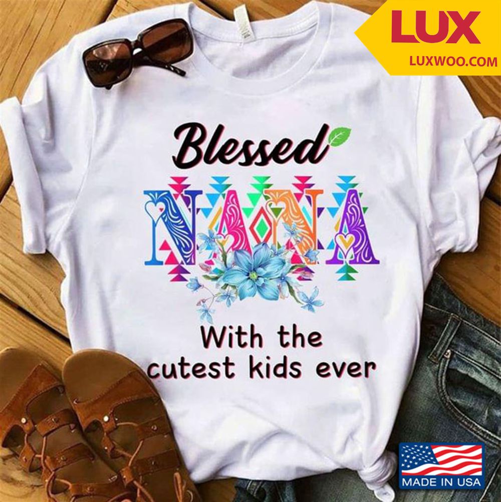Blessed Nana With The Cutest Kids Ever Tshirt Size Up To 5xl