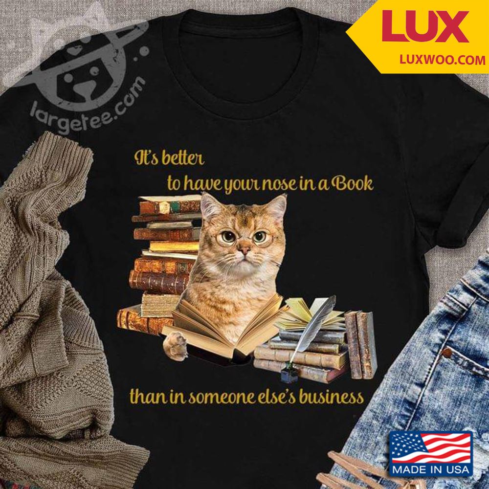 Cat Its Better To Have Your Nose In A Book Than In Someone Elses Business Tshirt Size Up To 5xl