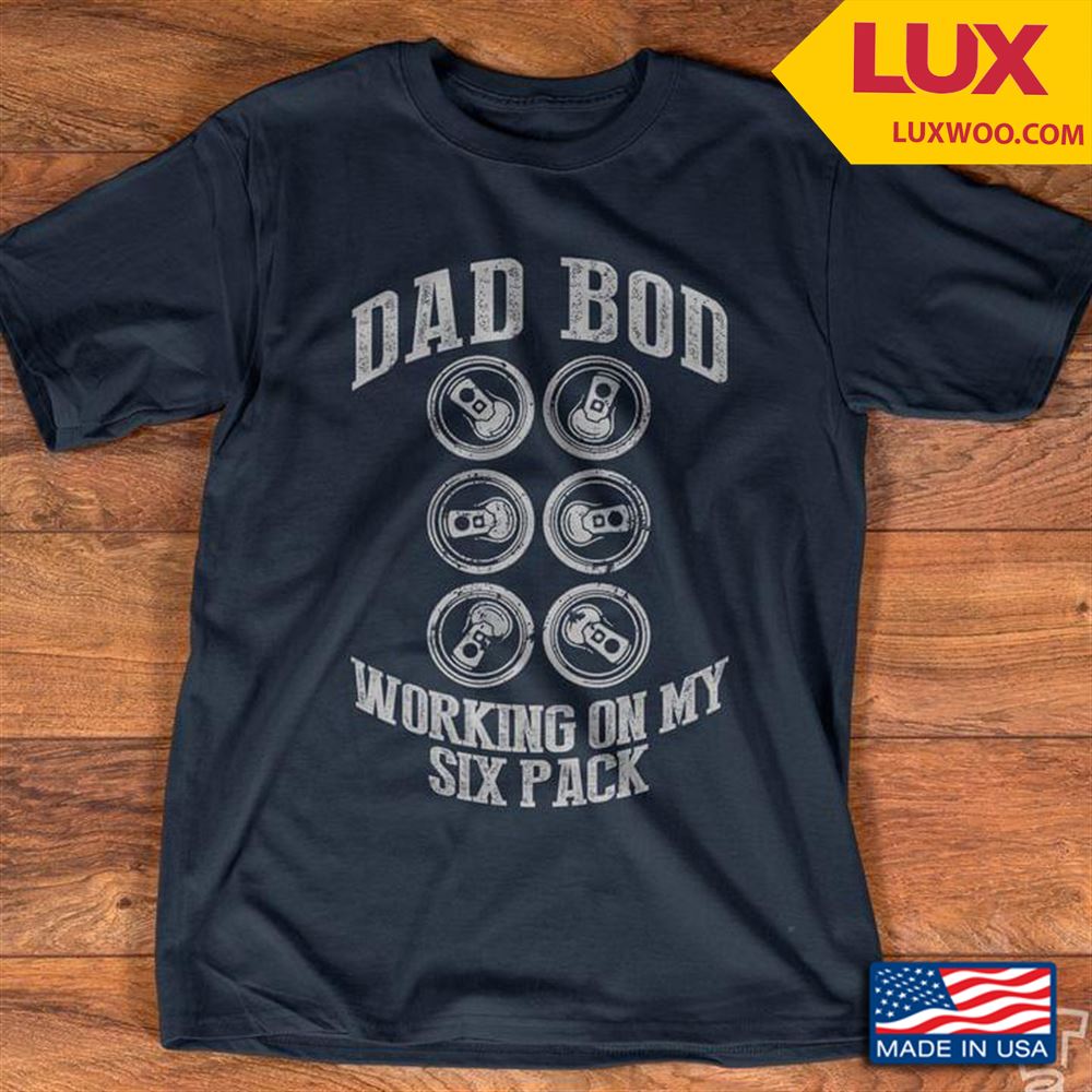 Dad Bod Working On My Six Pack Tshirt Size Up To 5xl