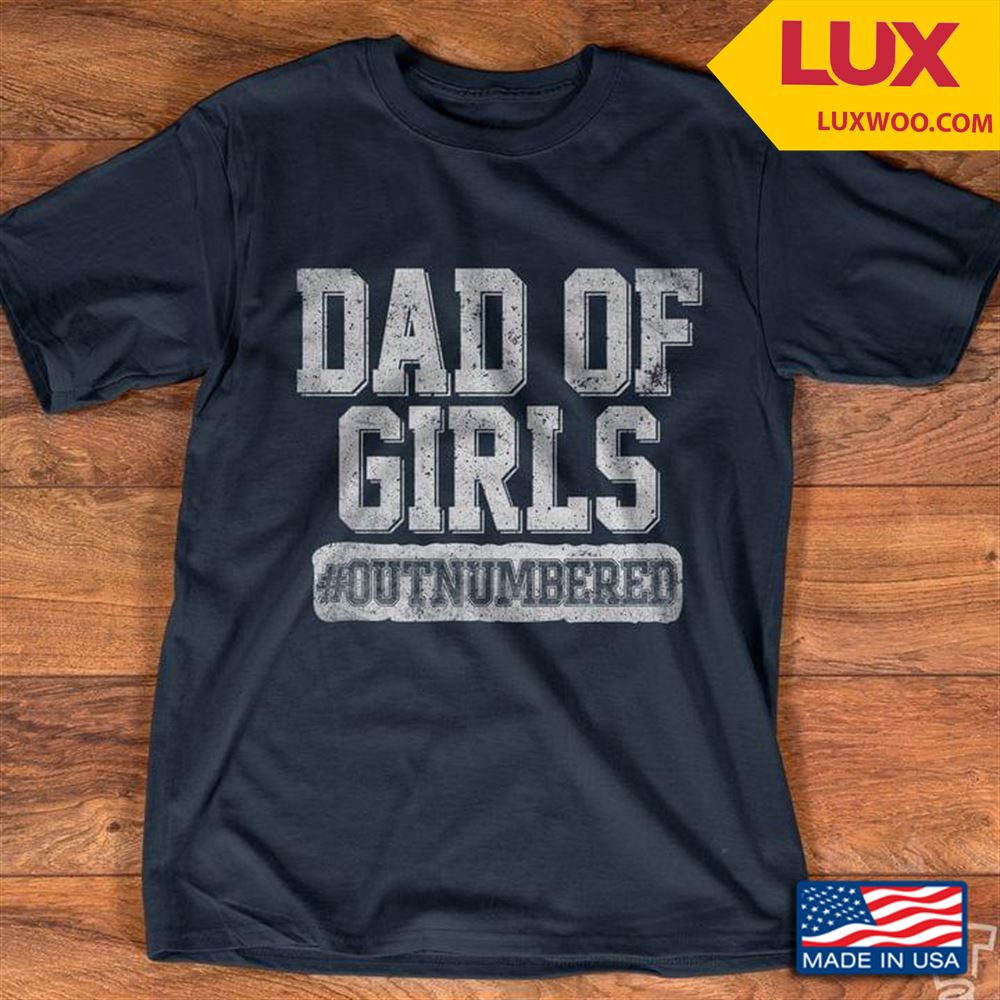Dad Of Girls Outnumbered Tshirt Size Up To 5xl