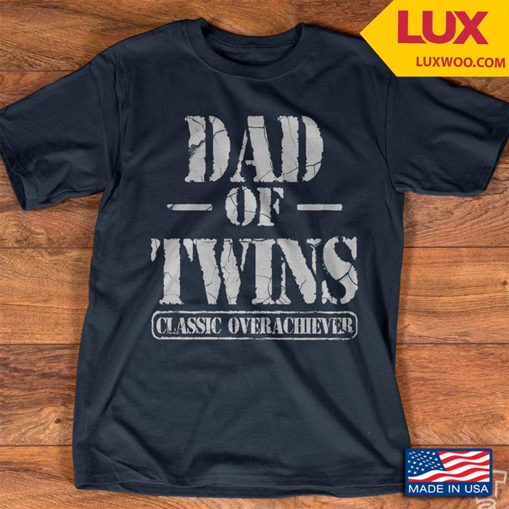 Dad Of Twins Classic Overachiever Shirt Size Up To 5xl