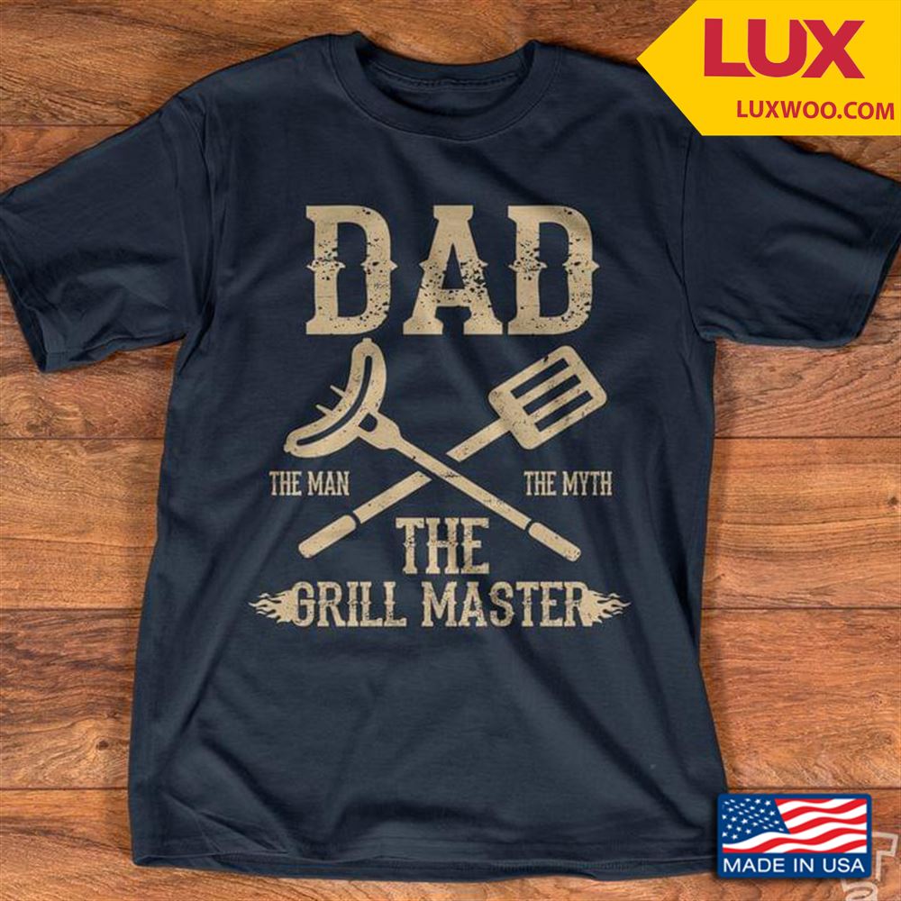 Dad The Man The Myth The Grill Master Shirt Size Up To 5xl