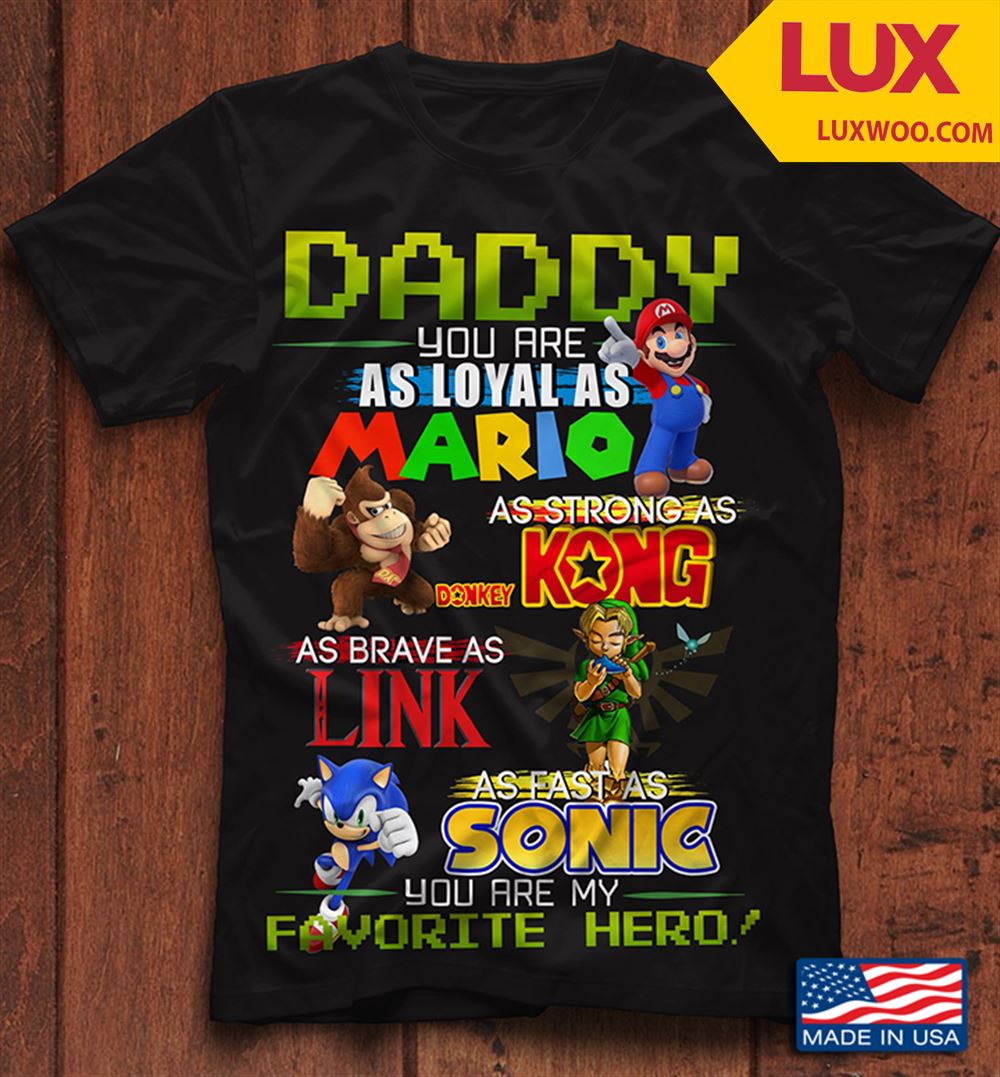 Daddy You Are As Loyal As Mario As Strong As Donkey Kong As Brave As Link As Fast As Sonic Shirt Size Up To 5xl