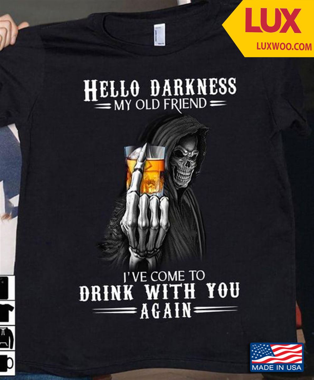 Death With Bourbon Hello Darkness My Old Friend Ive Come To Drink With You Again Tshirt Size Up To 5xl