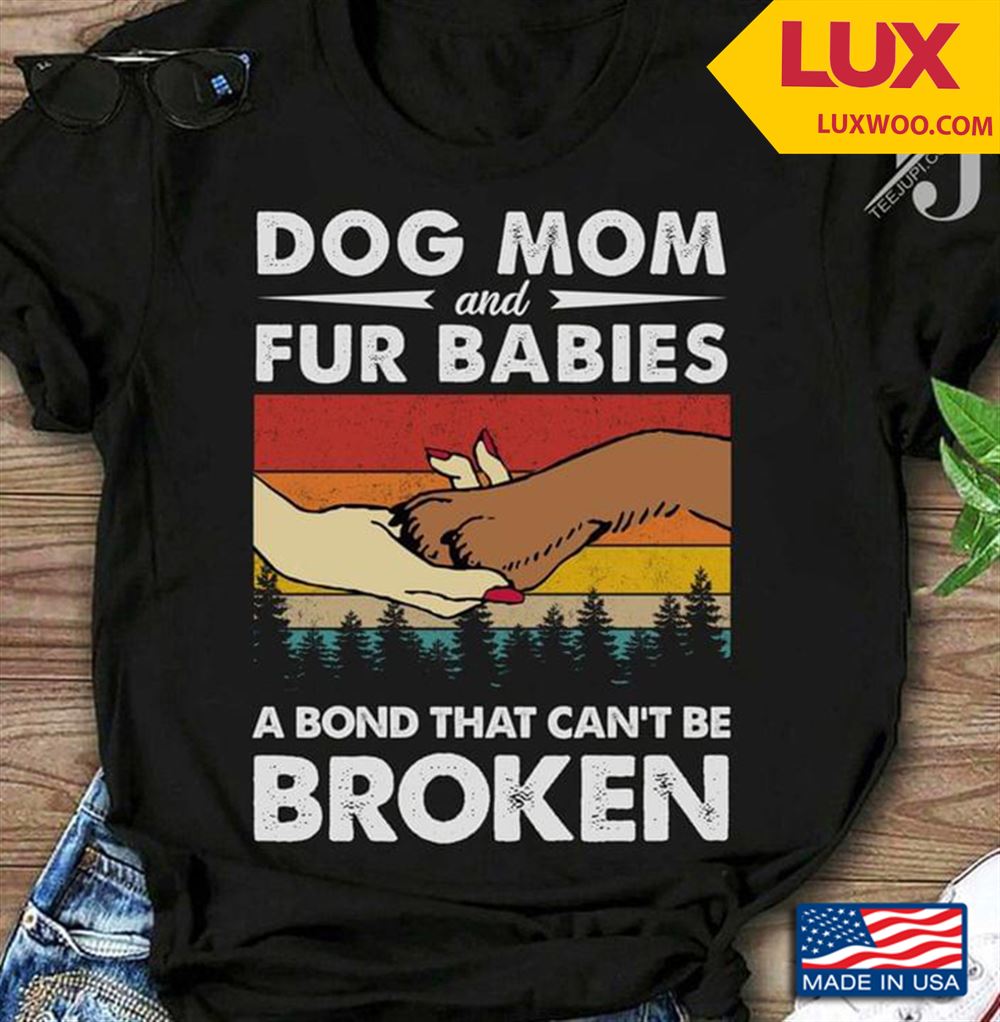 Dog Mom And Fur Babies A Bond That Cant Be Broken Vintage Tshirt Size Up To 5xl