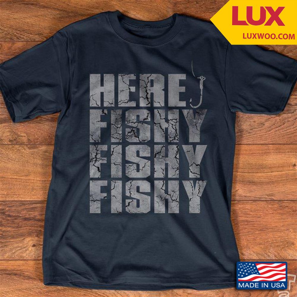 Fishing Here Fishy Fishy Fishy Tshirt Size Up To 5xl