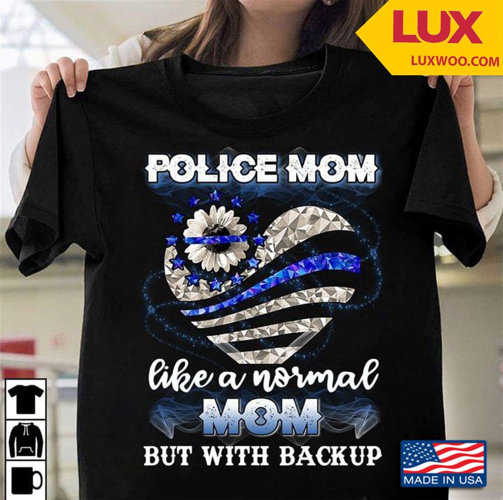 Heart Daisy Flag Police Mom Like A Normal Mom But With Backup Tshirt Size Up To 5xl