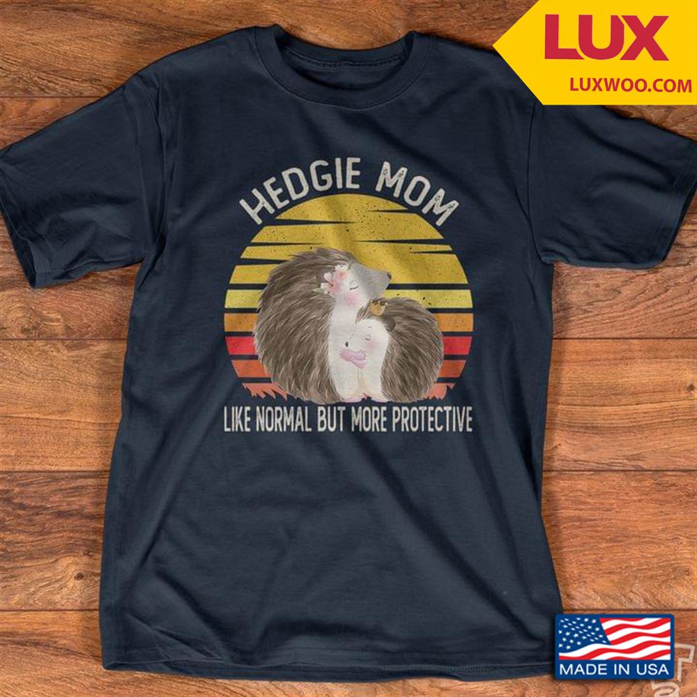 Hedgie Mom Like Normal But More Protective Vintage Tshirt Size Up To 5xl