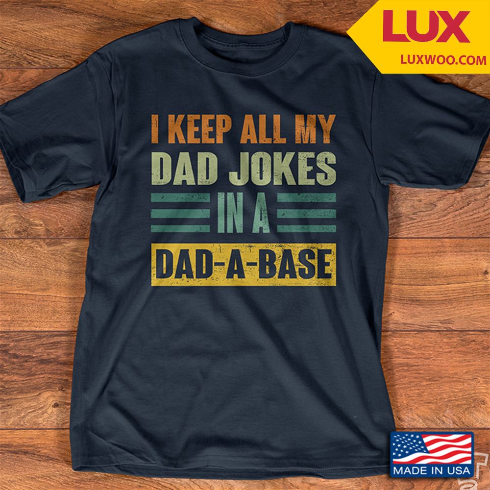 I Keep All My Dad Jokes In A Dad A Base Tshirt Size Up To 5xl