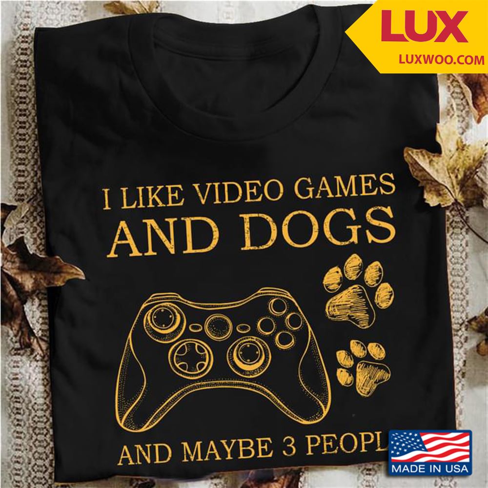 I Like Video Games And Dogs And Maybe 3 People Tshirt Size Up To 5xl