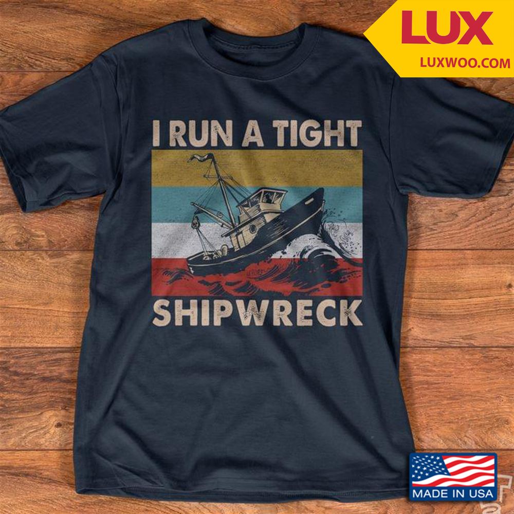 I Run A Tight Shipwreck Vintage Shirt Size Up To 5xl