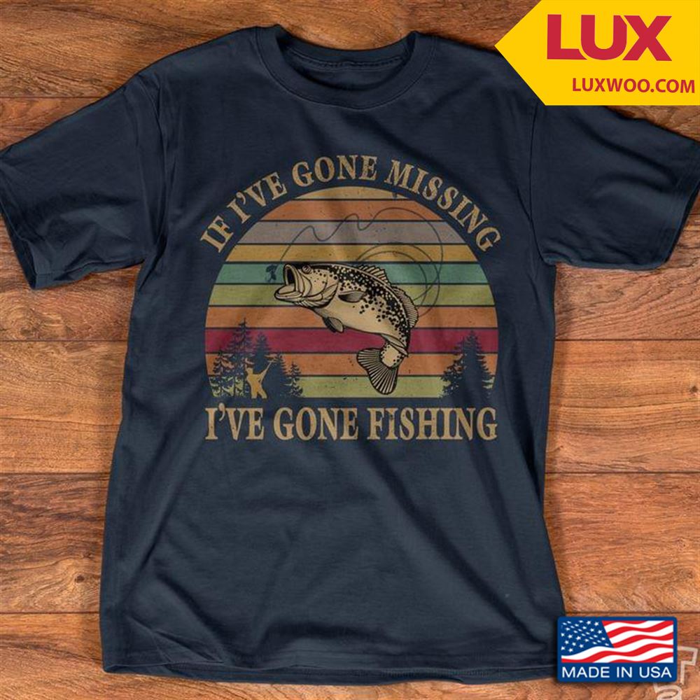 If Ive Gone Missing Ive Gone Fishing Vintage Tshirt Size Up To 5xl