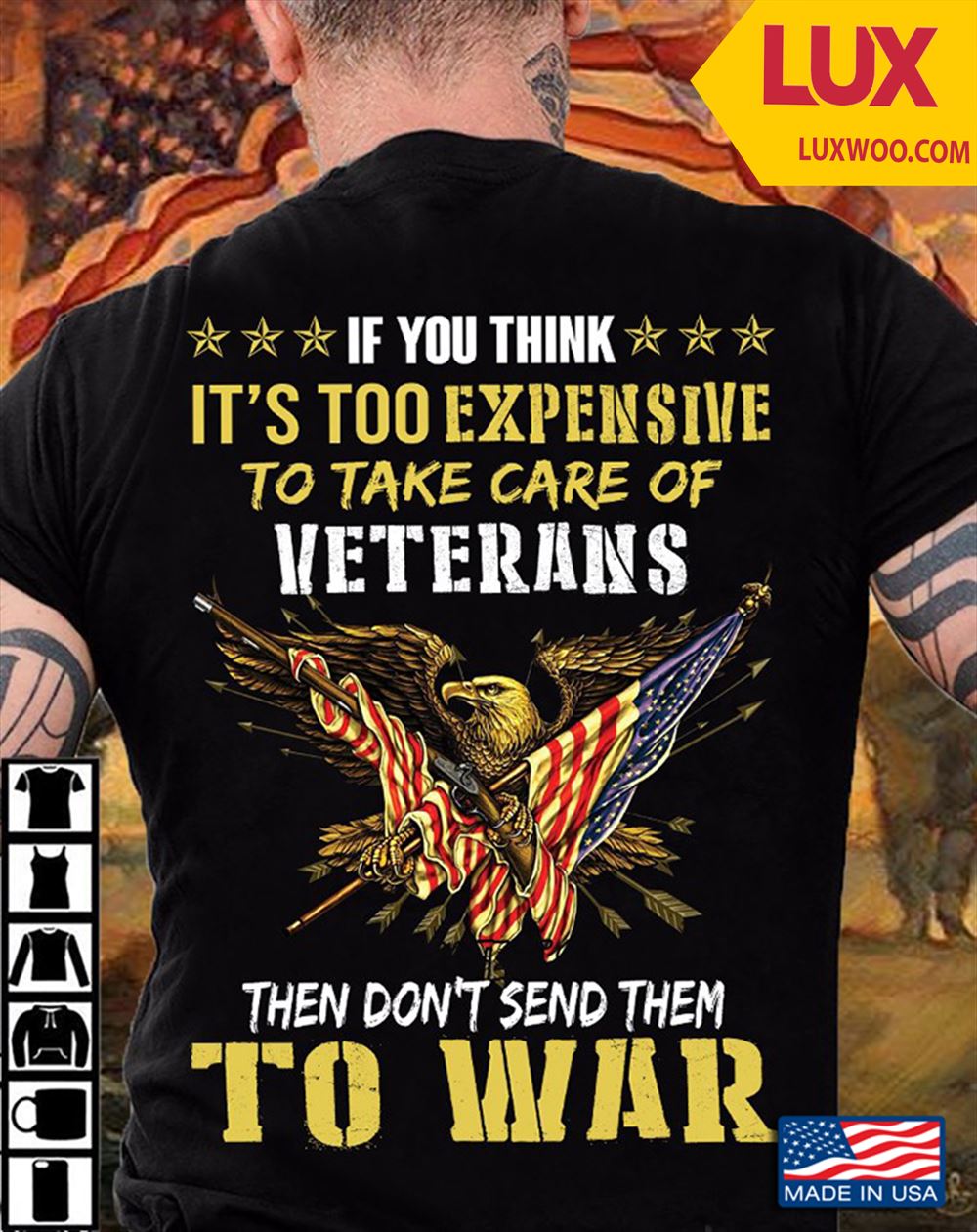 If You Think Its Too Expensive To Take Care Of Veterans Then Dont Send Them To War Tshirt Size Up To 5xl