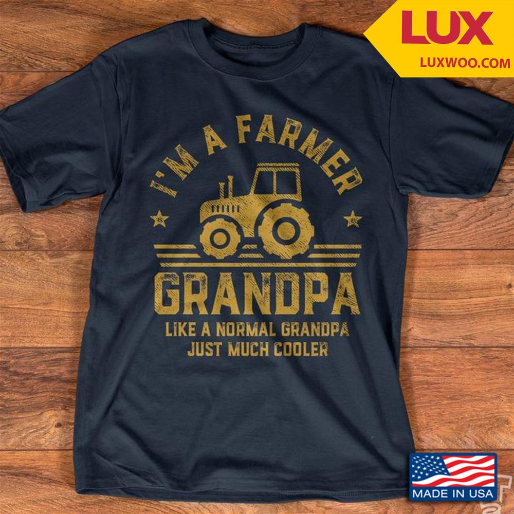 Im A Farmer Grandpa Like A Normal Grandpa Just Much Cooler Shirt Size Up To 5xl