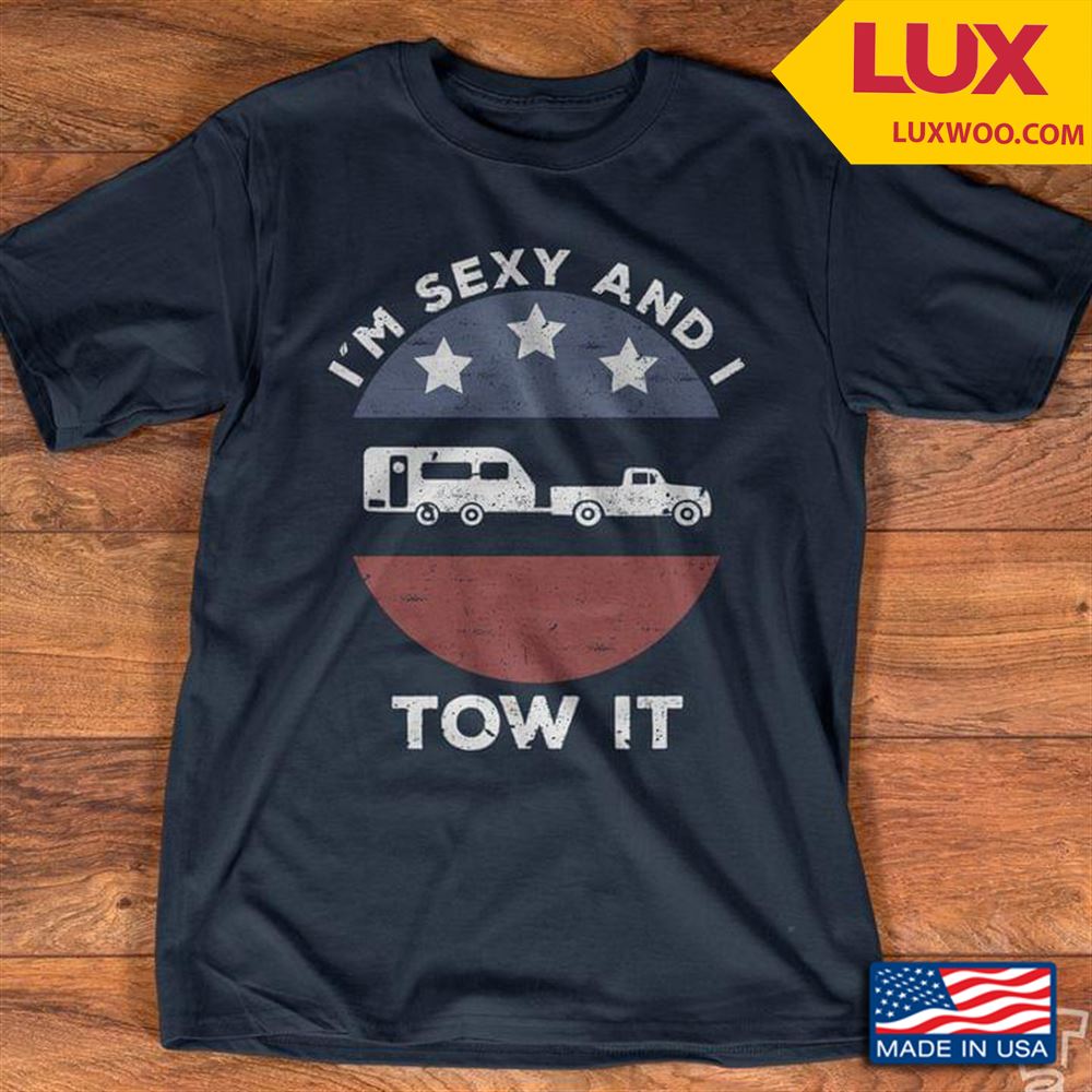 Im Sexy And I Tow It Tshirt Size Up To 5xl
