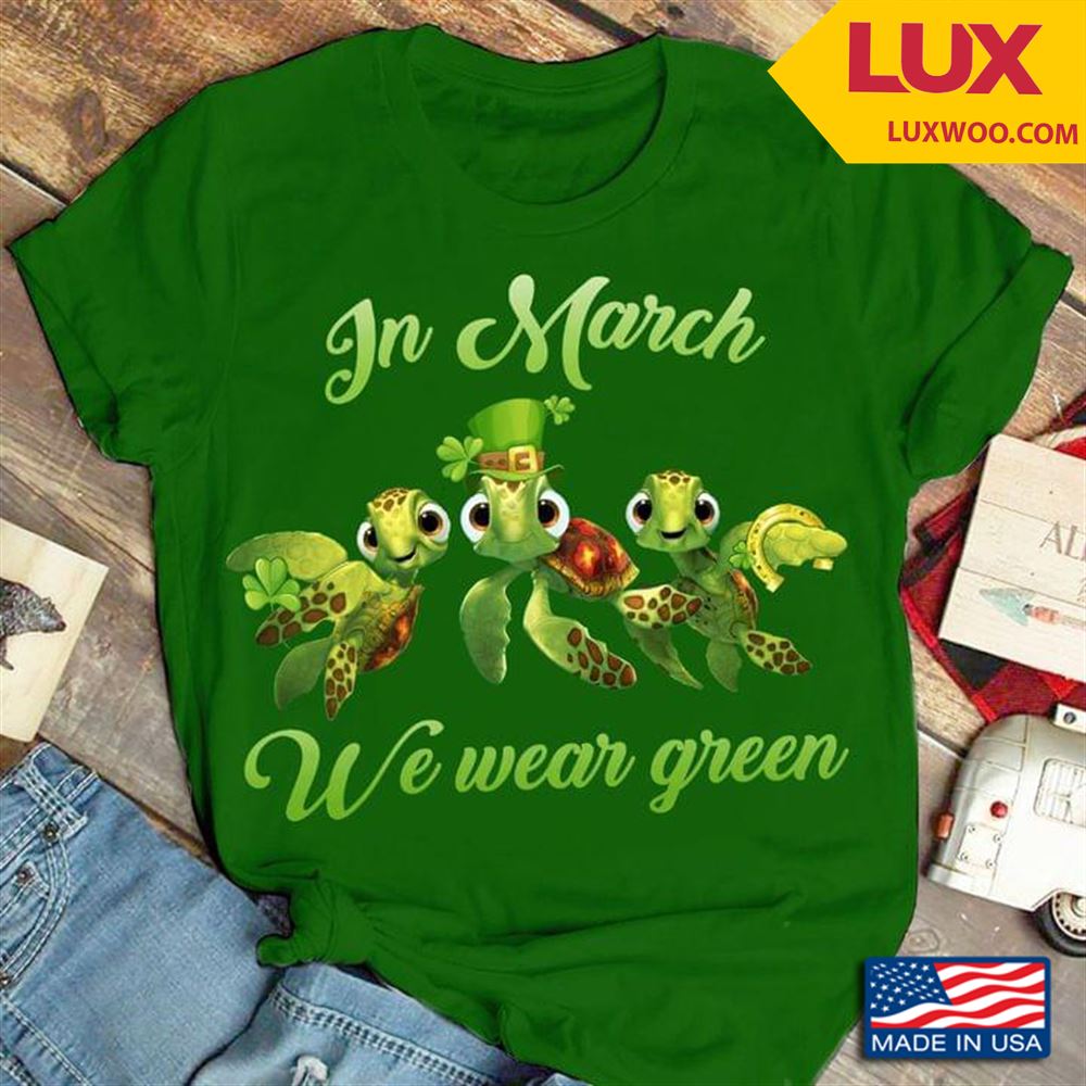 In March We Wear Green Turtles St Patricks Day Tshirt Size Up To 5xl