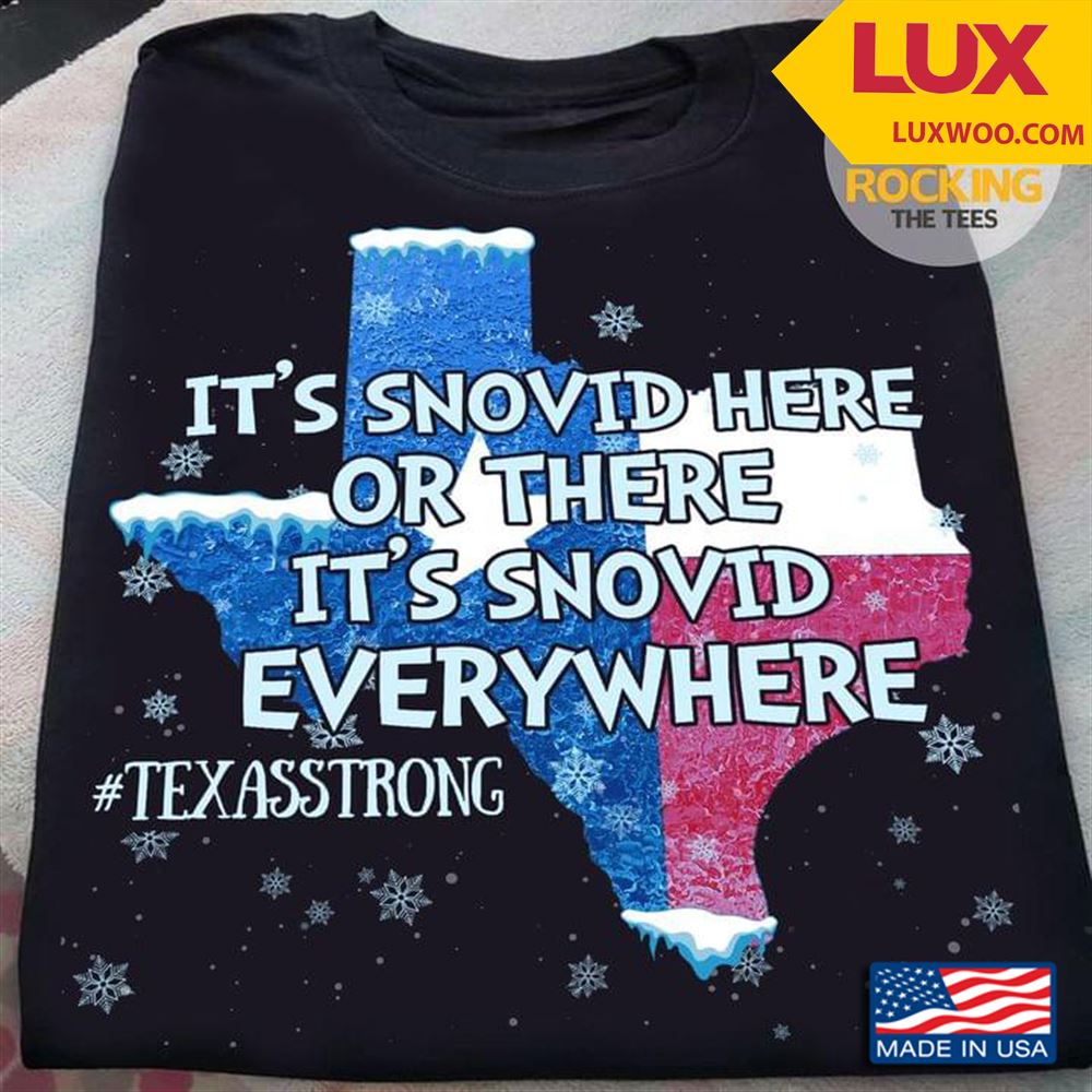 Its Snovid Here Or There Its Snovid Everywhere Texas Strong Tshirt Size Up To 5xl