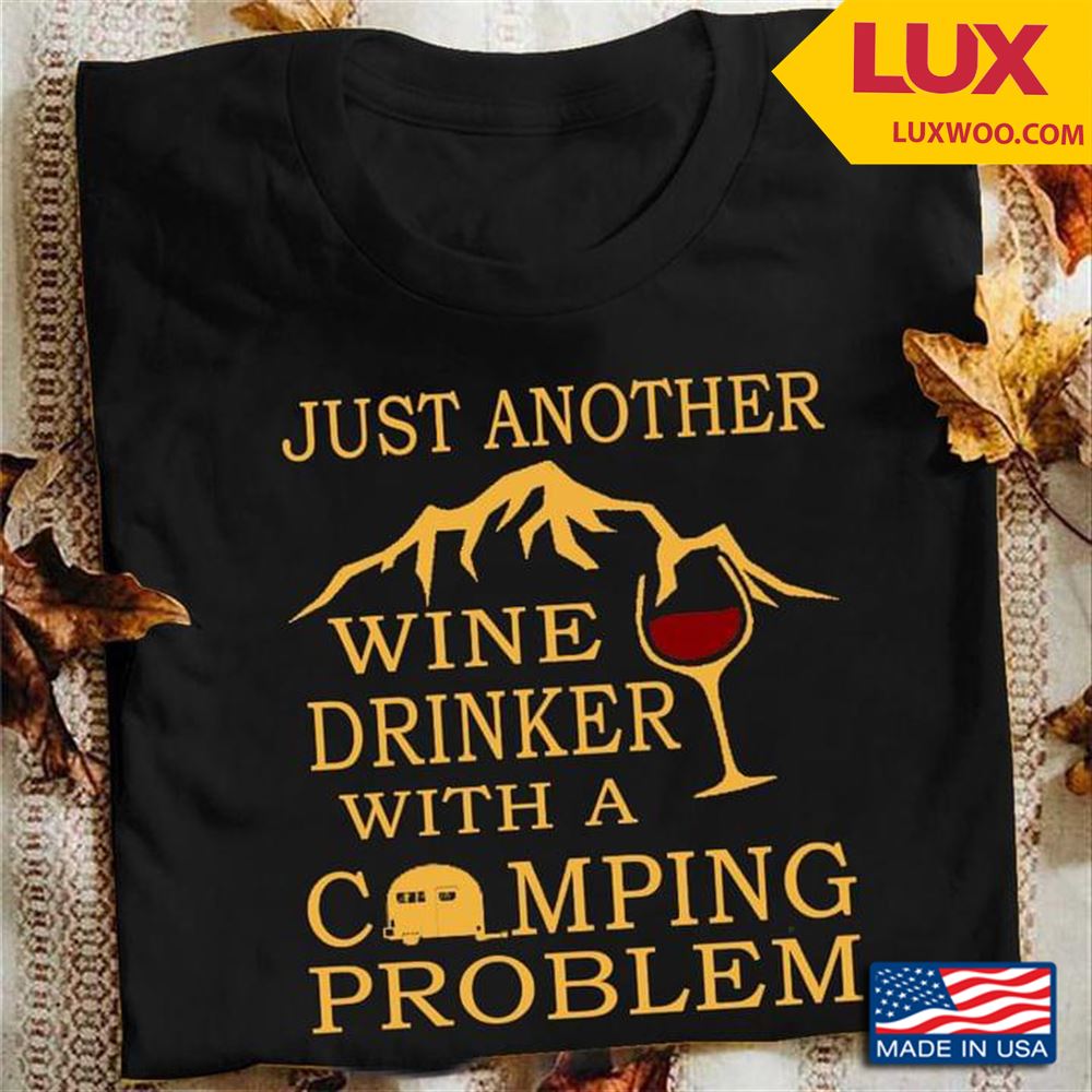 Just Another Wine Drinker With A Camping Problem Shirt Size Up To 5xl