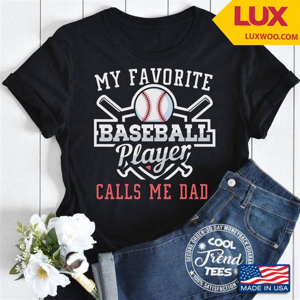 My Favorite Baseball Player Calls Me Dad Tshirt Size Up To 5xl