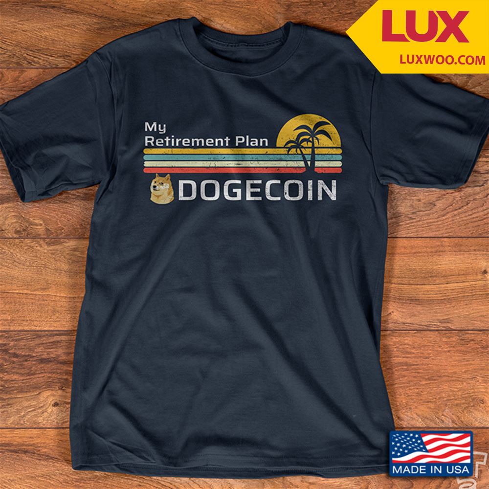 My Retirement Plan Dogecoin Shirt Size Up To 5xl