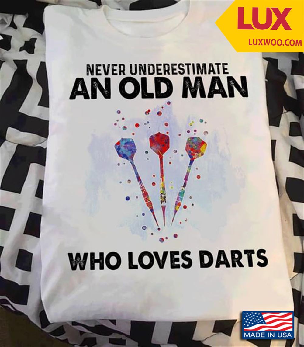 Never Underestimate An Old Man Who Loves Darts Shirt Size Up To 5xl