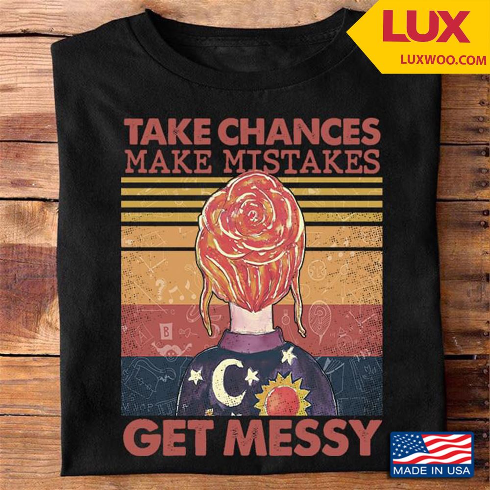 Take Chances Make Mistakes Get Messy Vintage Tshirt Size Up To 5xl