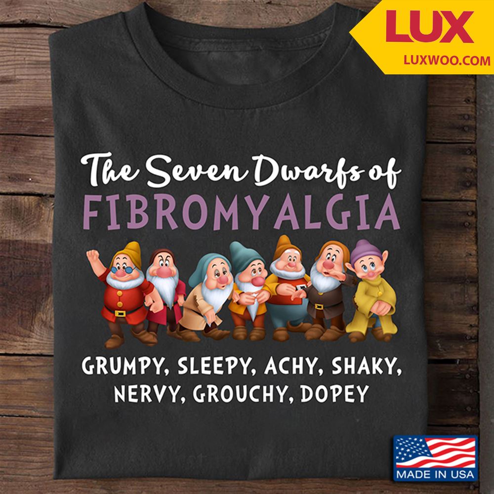 The Seven Dwarfs Of Fibromyalgia Grumpy Sleepy Achy Shaky Nervy Grouchy Dopey Shirt Size Up To 5xl