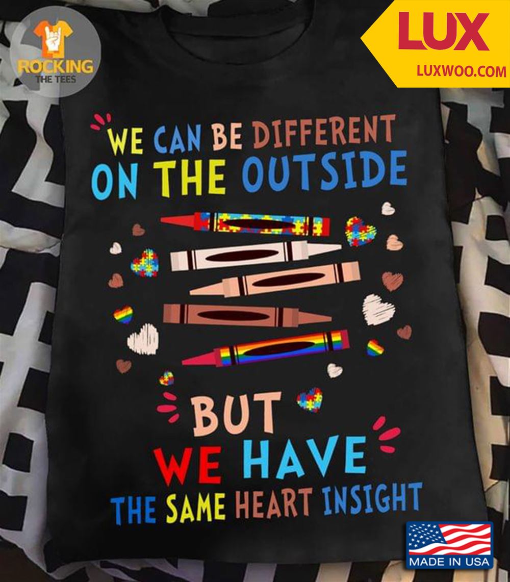 We Can Be Different On The Outside But We Have The Same Heart Insight Tshirt Size Up To 5xl