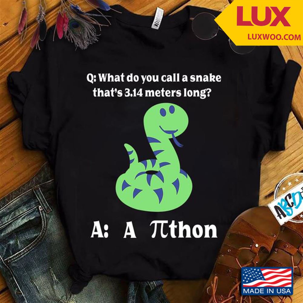 What Do You Call A Snake That S 314 Meters Lon G A A Πthon Tshirt Size Up To 5xl