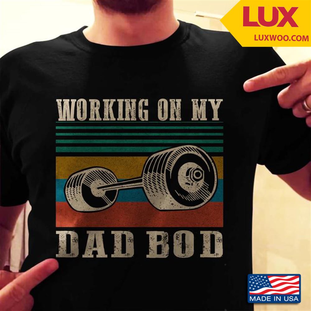 Working On My Dad Bod Lifting Weights Vintage Shirt Size Up To 5xl