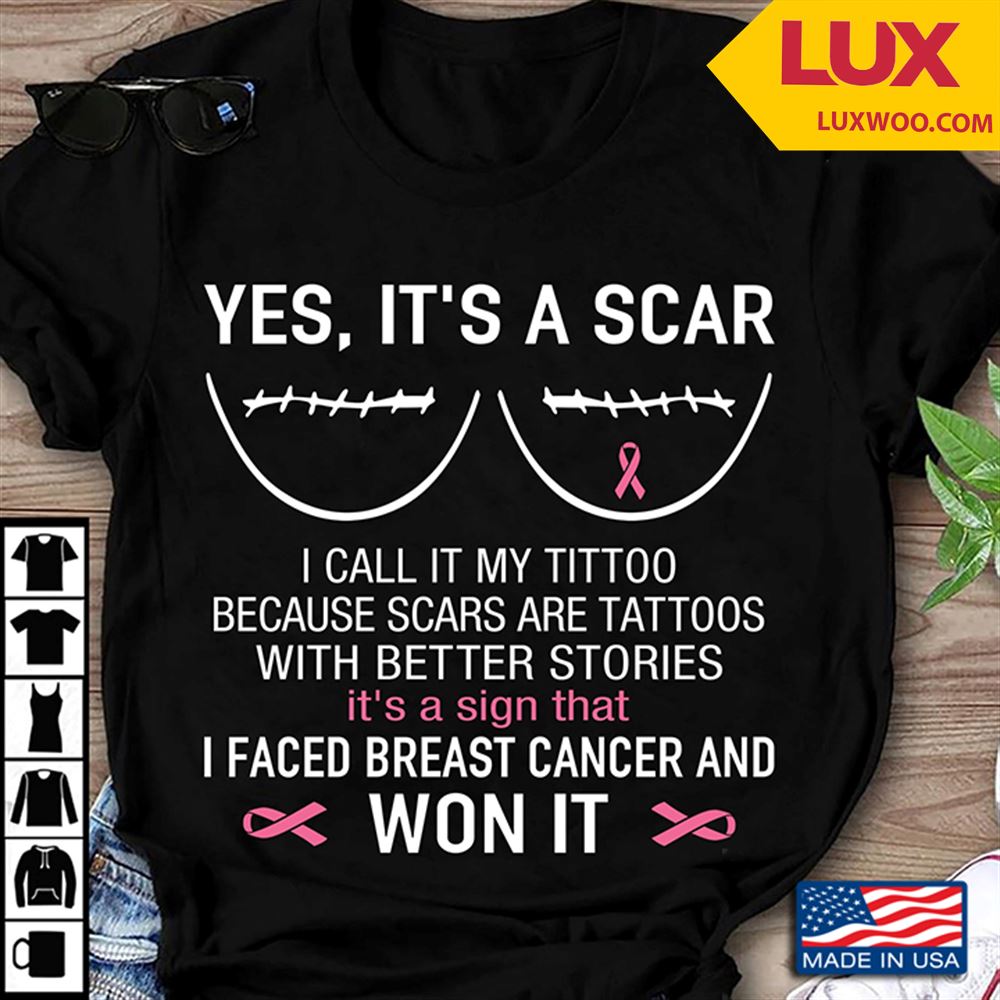 Yes Its A Scar I Call It My Tittoo Because Scars Are Tattoos With Better Stories Its A Sign Tshirt Size Up To 5xl