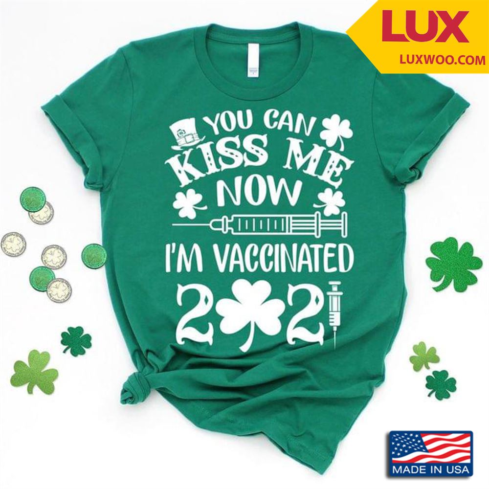 You Can Kiss Me Now Im Vaccinated 2021 St Patricks Day Shirt Size Up To 5xl