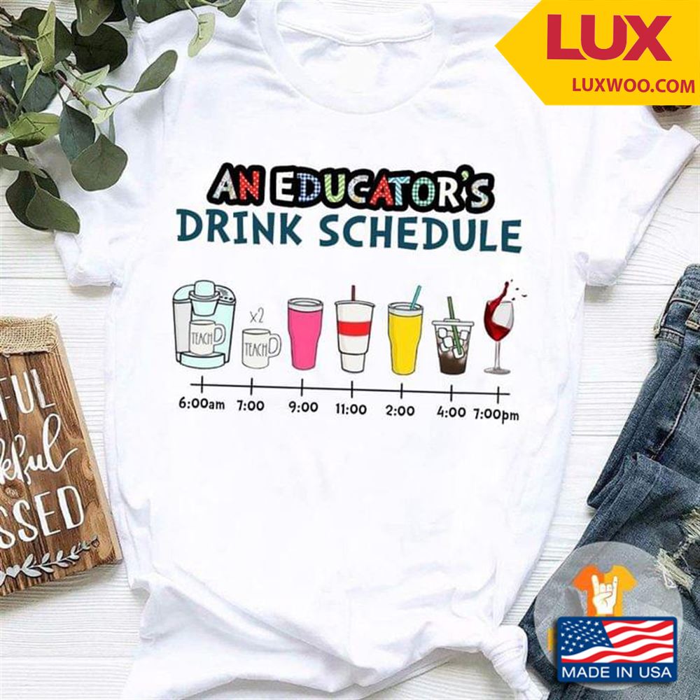 An Educators Drink Schedule Tshirt Size Up To 5xl